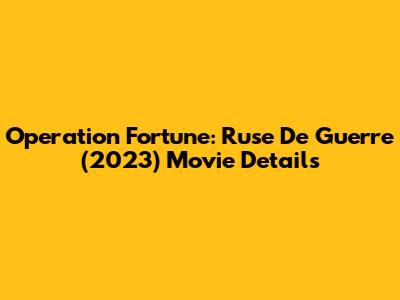 Operation Fortune: Ruse De Guerre (2023) Movie Details