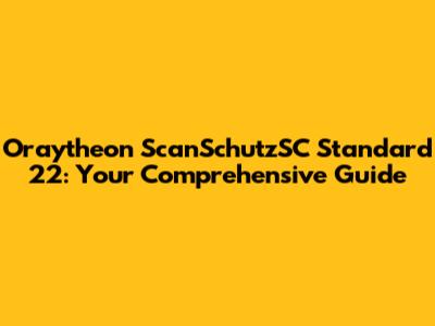 Oraytheon ScanSchutzSC Standard 22: Your Comprehensive Guide