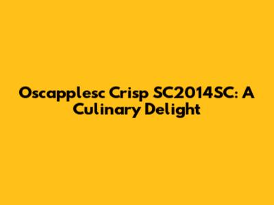 Oscapplesc Crisp SC2014SC: A Culinary Delight
