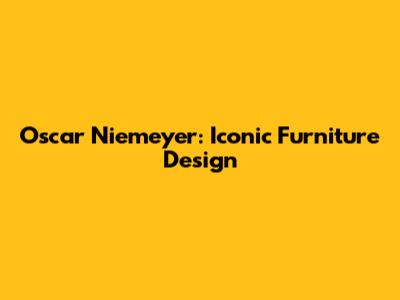 Oscar Niemeyer: Iconic Furniture Design