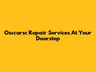 Osccarsc Repair Services At Your Doorstep
