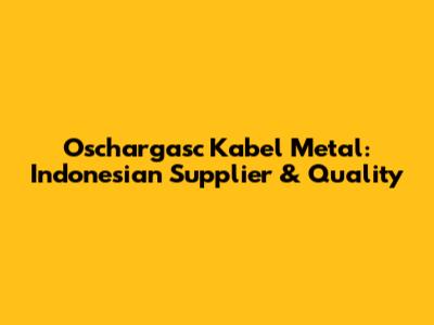 Oschargasc Kabel Metal: Indonesian Supplier & Quality