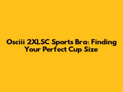 Osciii 2XLSC Sports Bra: Finding Your Perfect Cup Size