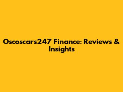 Oscoscars247 Finance: Reviews & Insights
