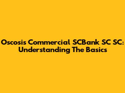 Oscosis Commercial SCBank SC SC: Understanding The Basics