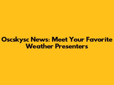 Oscskysc News: Meet Your Favorite Weather Presenters