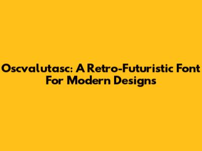 Oscvalutasc: A Retro-Futuristic Font For Modern Designs