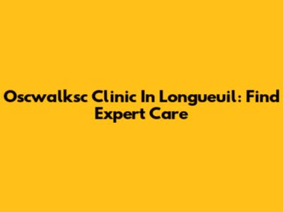 Oscwalksc Clinic In Longueuil: Find Expert Care