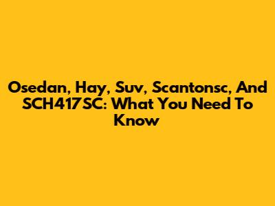 Osedan, Hay, Suv, Scantonsc, And SCH417SC: What You Need To Know