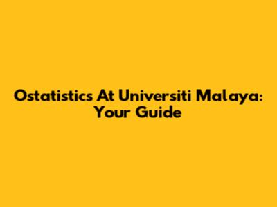 Ostatistics At Universiti Malaya: Your Guide