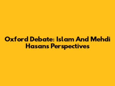 Oxford Debate: Islam And Mehdi Hasan's Perspectives