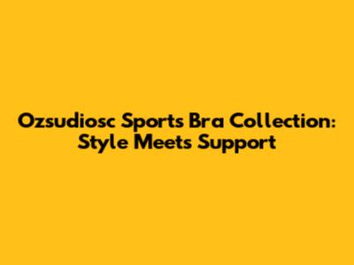 Ozsudiosc Sports Bra Collection: Style Meets Support
