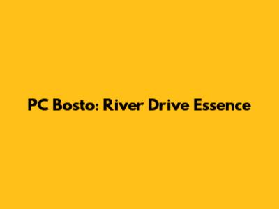 PC Bosto: River Drive Essence