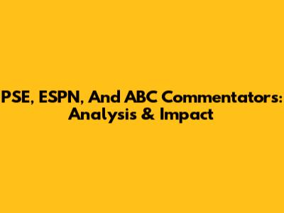 PSE, ESPN, And ABC Commentators: Analysis & Impact