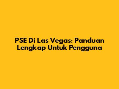PSE Di Las Vegas: Panduan Lengkap Untuk Pengguna