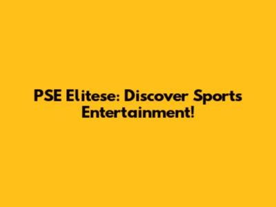 PSE Elitese: Discover Sports Entertainment!