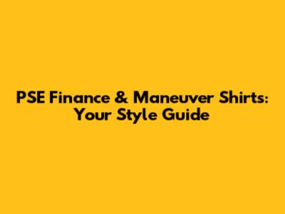PSE Finance & Maneuver Shirts: Your Style Guide