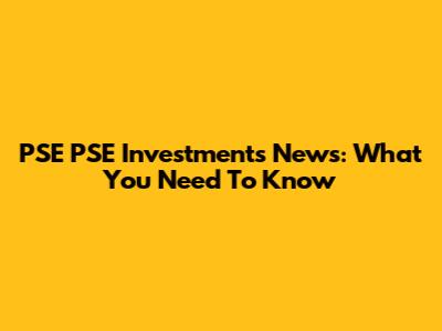 PSE PSE Investments News: What You Need To Know