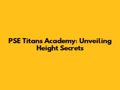 PSE Titans Academy: Unveiling Height Secrets