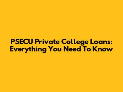 PSECU Private College Loans: Everything You Need To Know