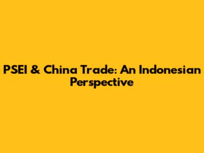 PSEI & China Trade: An Indonesian Perspective