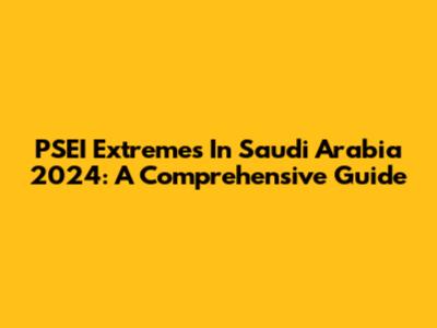 PSEI Extremes In Saudi Arabia 2024: A Comprehensive Guide
