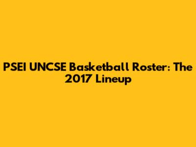 PSEI UNCSE Basketball Roster: The 2017 Lineup