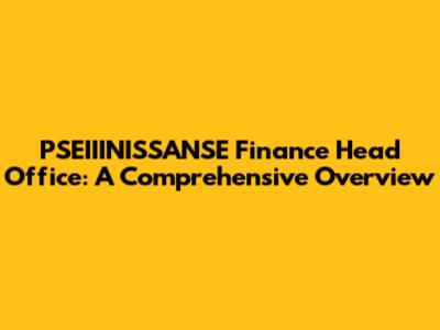 PSEIIINISSANSE Finance Head Office: A Comprehensive Overview