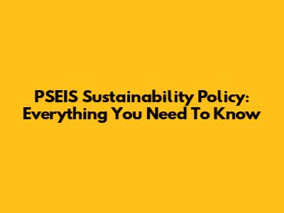 PSEIS Sustainability Policy: Everything You Need To Know