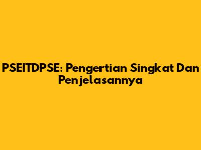 PSEITDPSE: Pengertian Singkat Dan Penjelasannya