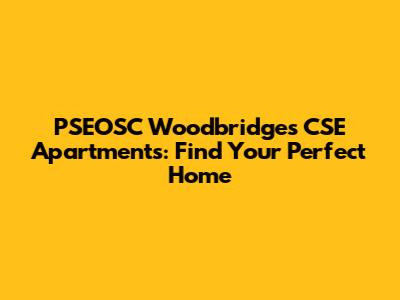 PSEOSC Woodbridges CSE Apartments: Find Your Perfect Home
