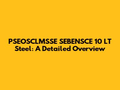 PSEOSCLMSSE SEBENSCE 10 LT Steel: A Detailed Overview