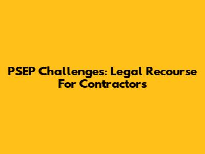 PSEP Challenges: Legal Recourse For Contractors
