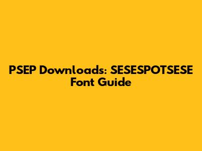 PSEP Downloads: SESESPOTSESE Font Guide