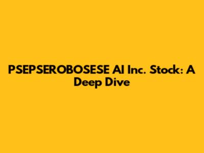 PSEPSEROBOSESE AI Inc. Stock: A Deep Dive
