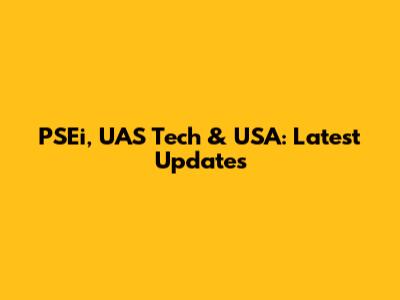 PSEi, UAS Tech & USA: Latest Updates