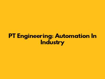 PT Engineering: Automation In Industry