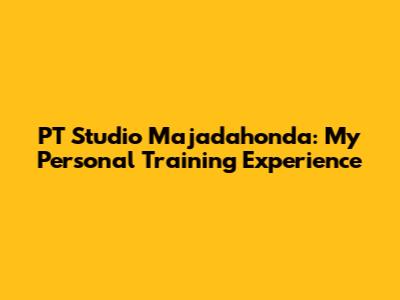 PT Studio Majadahonda: My Personal Training Experience