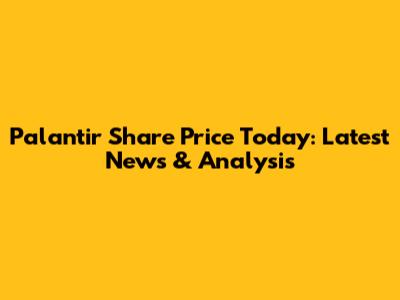 Palantir Share Price Today: Latest News & Analysis