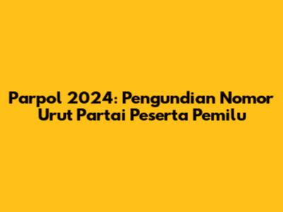 Parpol 2024: Pengundian Nomor Urut Partai Peserta Pemilu