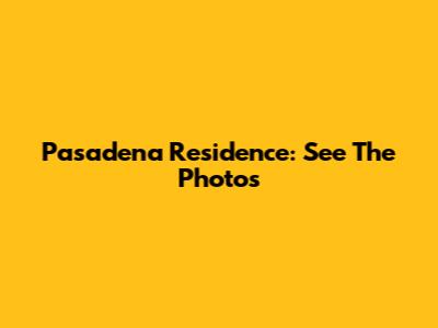 Pasadena Residence: See The Photos