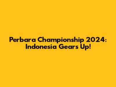 Perbara Championship 2024: Indonesia Gears Up!