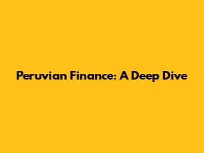Peruvian Finance: A Deep Dive