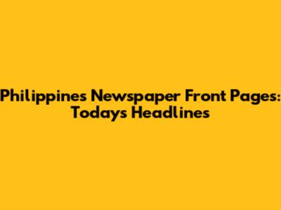 Philippines Newspaper Front Pages: Today's Headlines