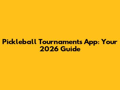 Pickleball Tournaments App: Your 2026 Guide