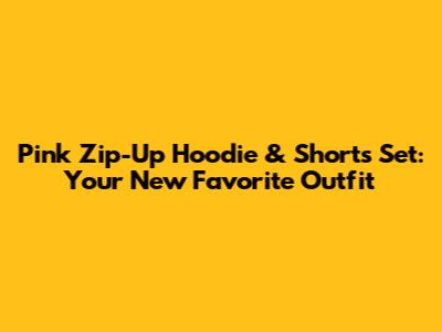 Pink Zip-Up Hoodie & Shorts Set: Your New Favorite Outfit