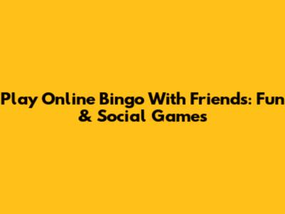 Play Online Bingo With Friends: Fun & Social Games