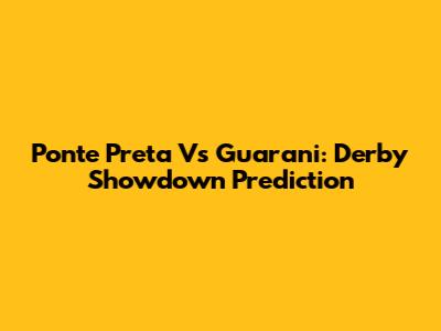 Ponte Preta Vs Guarani: Derby Showdown Prediction