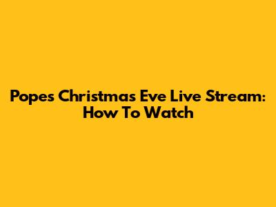 Pope's Christmas Eve Live Stream: How To Watch