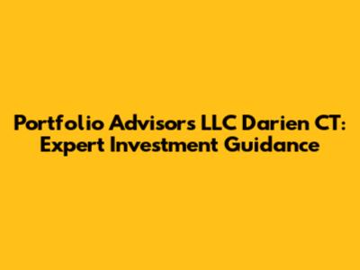 Portfolio Advisors LLC Darien CT: Expert Investment Guidance